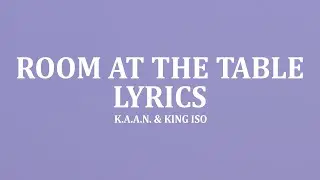 K.A.A.N. & King Iso - Room At The Table (Lyrics)