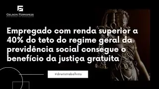 Empregado com renda superior a 40% do teto do RGPS consegue o benefício da justiça gratuita
