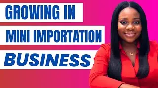 5 Tips that Will Help Your MINI IMPORTATION BUSINESS To Grow || Advice From importation expert
