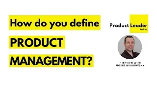 How does Senior Product Manager Moshe Mikanovsky define Product Management?