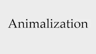 How to Pronounce Animalization
