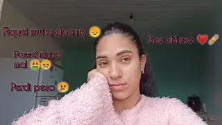 Fiquei doente😷 | Passei muito mal | Perdi peso😢