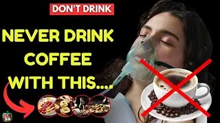 Don't Drink Coffee With These 7 Foods - It Can Cause Serious Illness And Cost You Your Life!