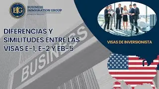 Similitudes y Diferencias entre las Visas  E-1, E-2 y EB-5 con Oscar Betancourt, Esq
