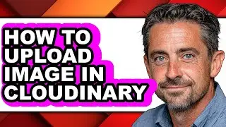 How to Upload Image in Cloudinary - Full Guide