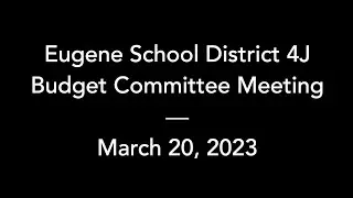 4J Budget Committee Meeting – March 20, 2023