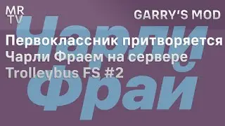 Первоклассник притворяется Чарли Фраем на сервере Trolleybus FS #2 | Garry's Mod