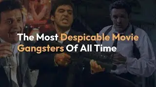 The Most Despicable Movie Gangsters Of All Time