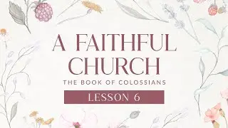 Women's Study | A Faithful Church (Colossians 2:6-8) | Judi McDaniels