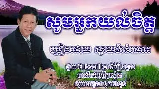 សូមអ្នកយល់ចិត្ត   ច្រៀងដោយ  ណូយ វ៉ាន់ណេត    តោះៗស្ដាប់ចម្រៀងពិរោះៗបទនេះពិរោះណាស់
