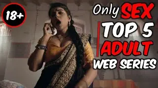 TOP 5 INDIAN👄 (18+) ADULTING WEB SERIES👌 // Sex Only Sex // Top 5 Adulting Web Series 2020 Hindi🔥