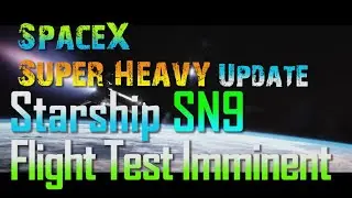 Starship SN9 Flight Test Imminent! & Super Heavy Update
