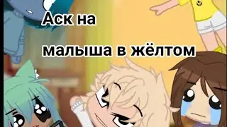 Аск на Малыша в жёлтом(●'▽'●)ゝ