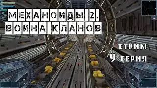 Механоиды 2. Война кланов. 9 серия. Поиск оставшихся механоидов 5 поколения. Самый сопливый стрим