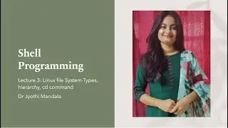 Shell Programming: Lecture #3: Linux file system-Types and Hierarchy, cd command