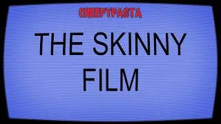 (Creepypasta) The SKINNY Film (by AnEldritchHat)