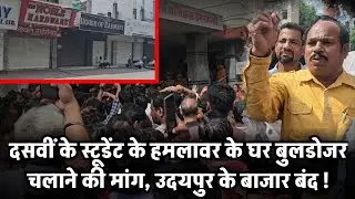 Udaipur में 10th के Student के हमलावर के घर Bulldozer चलाने की मांग, Udaipur में Market बंद !