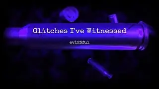 Glitches I've Witnessed