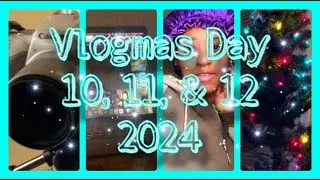 Vlogmas Day 10, 11, & 12