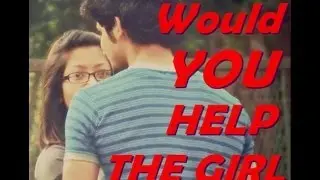 Social experiment Help the Girl ( Hidden camera footage )