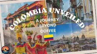 Colombia Unveiled: A Journey Beyond Coffee
