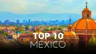 APPRECIATING 10 STUNNING DESTINATIONS IN MEXICO