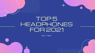 What are the Top 5 Headphones for 2021?