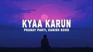 Pranay Parti, Danish Sood - Kyaa Karun (Lyrics) | from 