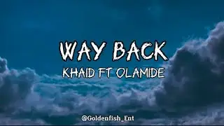 Khaid Ft Olamide - Way Back (Lyrics)