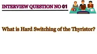 What is hard switching of the thyristor || Interview Question No 01 || Job Test Preparation ||