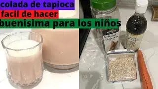 colada de tapioca facil de hacer buenisima para los niños