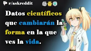 Scientific facts that will change the way you see life - Reddit questions in Spanish