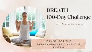 Day 39: For the Parasympathetic Nervous System - Eternal Bliss - 100-Day BREATH Challenge