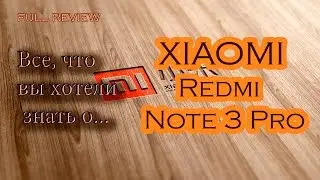 Самый полный обзор XIAOMI Redmi Note 3 Pro.