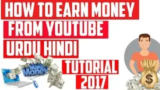 How To Earn Money From Youtube  Step By Step (Urdu/Hindi)Tutorial 2017