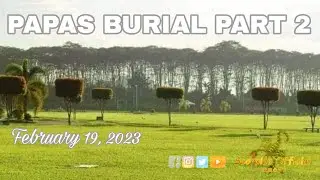 PAPAS BURIAL PART 2 / February 19, 2023