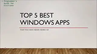 The Best 5 Windows Apps You've Never Heard Of -- Programmer's Tips for Civilians