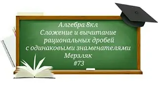 Сложение и вычитание рациональных дробей с одинаковыми знаменателями Алгебра 8кл Мерзляк#73