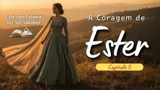 A Coragem que Move o Céu | Café com Palavra | Ester Capítulo 5