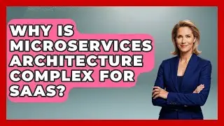 Why Is Microservices Architecture Complex For SaaS? - The SaaS Pros Breakdown