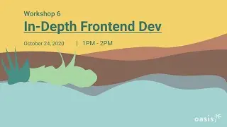 Oasis Workshop 6: In-Depth Frontend Dev (Lecture)