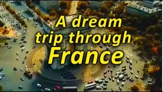 Travel to France. Part 5 A dream trip through France