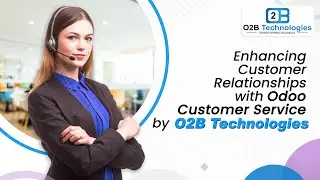 Enhancing Customer Relationships with Odoo 17 Customer Service by O2B Technologies