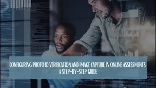 Configuring Photo ID Verification and Image Capture in Online Assessments: A Step by Step Guide