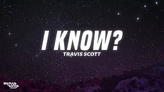 Travis Scott - I KNOW ? (Lyrics)