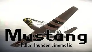 Mustang - A War Thunder Cinematic