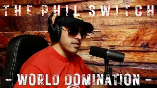 World Domination | The Phil Switch