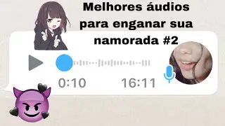MELHORES ÁUDIOS PARA ENGANAR E TROLAR SUA NAMORADA #2