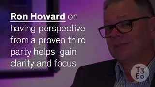 Ron Howard on having perspective from a proven third party helps  gain clarity and focus