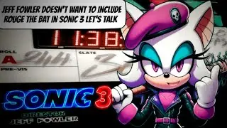 Sonic 3 Jeff Fowler Doesn't Want To Include Rouge The Bat Take It With a Grain Of Salt Let's Talk